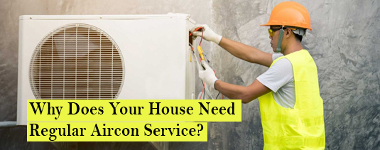 Why Does Your House Need Regular Aircon Service?