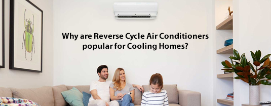 Why are Reverse Cycle Air Conditioners popular for Cooling Homes?