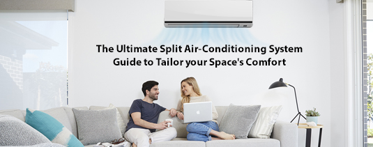 The Ultimate Split Air-Conditioning System Guide to Tailor your Space’s Comfort