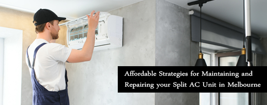 Affordable Strategies for Maintaining and Repairing your Split AC Unit in Melbourne