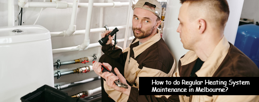 How to do Regular Heating System Maintenance in Melbourne?