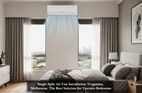 Single Split Air Con Installation Truganina, Melbourne: The Best Solution for Upstairs Bedrooms