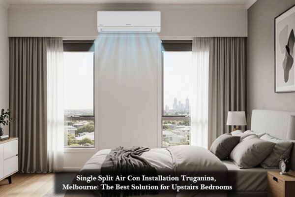 Single Split Air Con Installation Truganina, Melbourne The Best Solution for Upstairs Bedrooms
