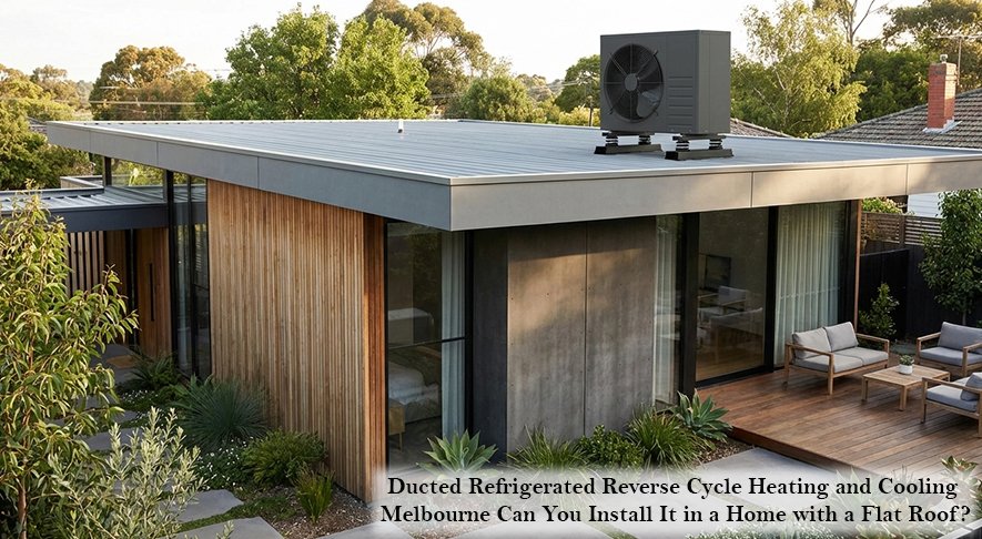 Ducted Refrigerated Reverse Cycle Heating and Cooling Melbourne Can You Install It in a Home with a Flat Roof